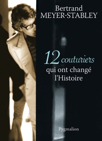 12 Couturiers Qui Ont Change L Histoire De Bertrand Meyer Stabley Editions Pygmalion